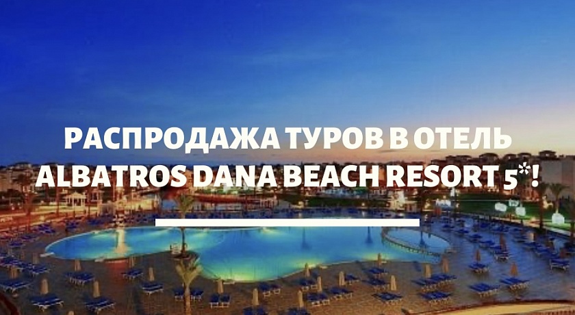 Распродажа туров в отель Pickalbatros Dana Beach Resort !